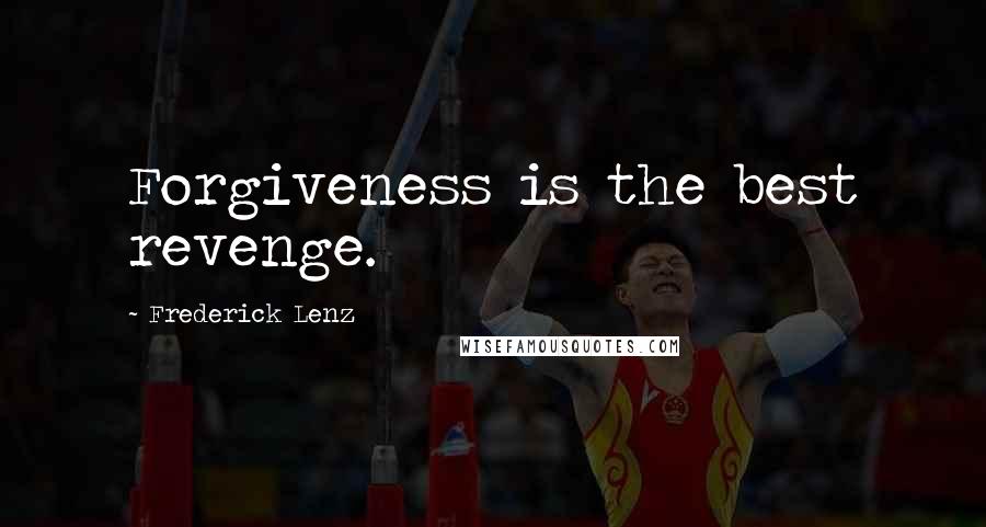 Frederick Lenz Quotes: Forgiveness is the best revenge.