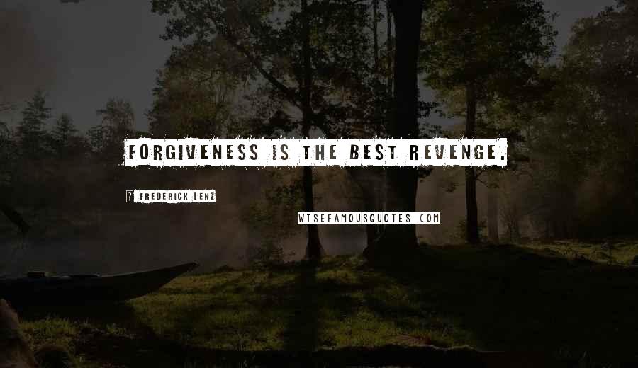 Frederick Lenz Quotes: Forgiveness is the best revenge.