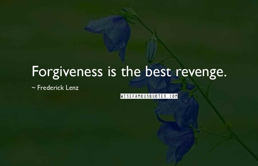 Frederick Lenz Quotes: Forgiveness is the best revenge.