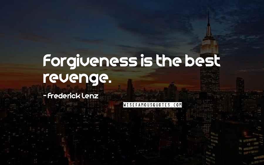 Frederick Lenz Quotes: Forgiveness is the best revenge.
