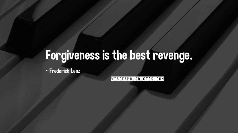 Frederick Lenz Quotes: Forgiveness is the best revenge.