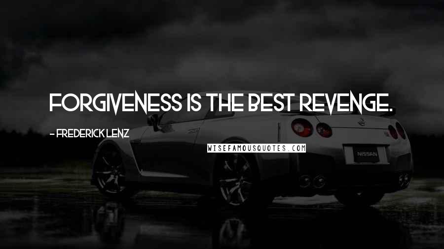 Frederick Lenz Quotes: Forgiveness is the best revenge.