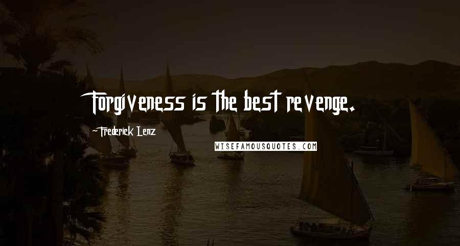 Frederick Lenz Quotes: Forgiveness is the best revenge.