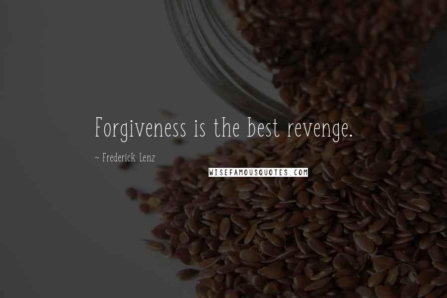 Frederick Lenz Quotes: Forgiveness is the best revenge.