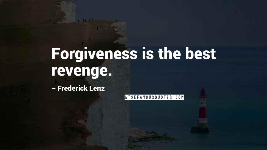 Frederick Lenz Quotes: Forgiveness is the best revenge.