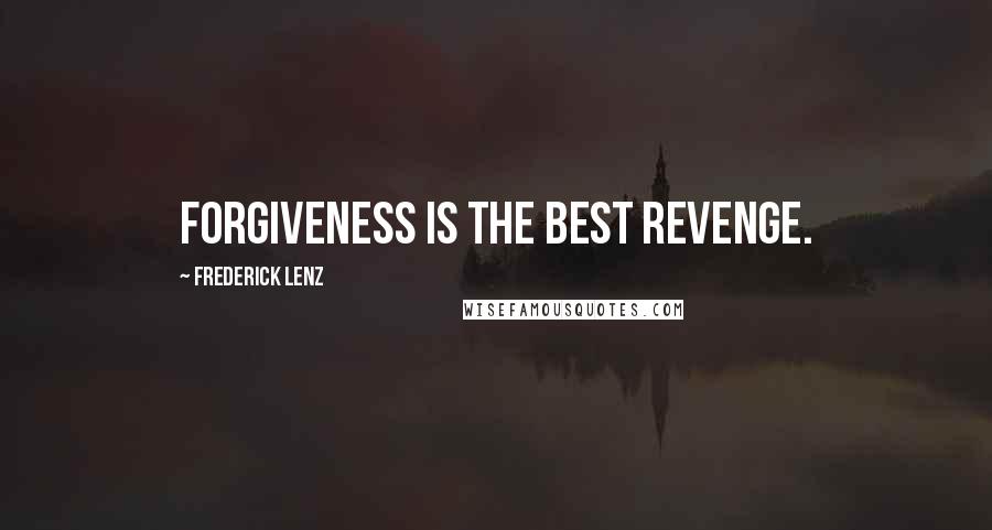 Frederick Lenz Quotes: Forgiveness is the best revenge.