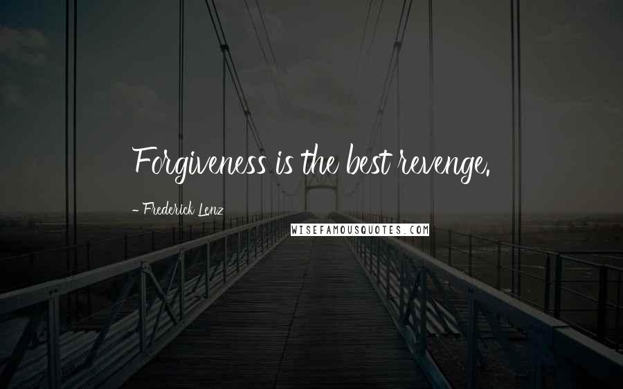 Frederick Lenz Quotes: Forgiveness is the best revenge.