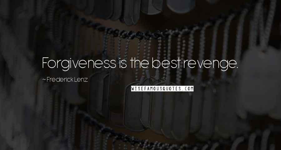 Frederick Lenz Quotes: Forgiveness is the best revenge.