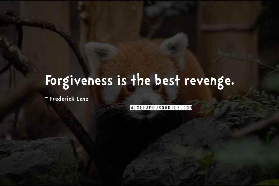 Frederick Lenz Quotes: Forgiveness is the best revenge.