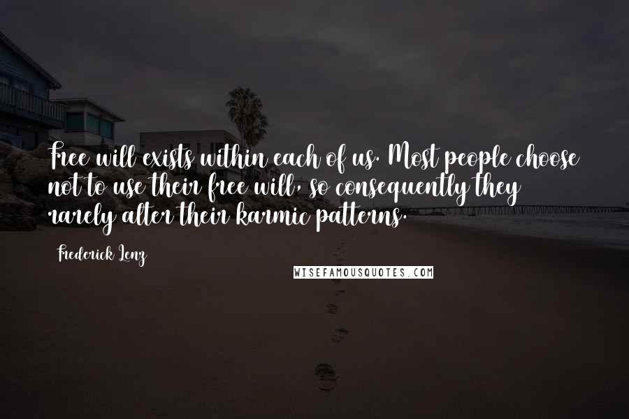 Frederick Lenz Quotes: Free will exists within each of us. Most people choose not to use their free will, so consequently they rarely alter their karmic patterns.