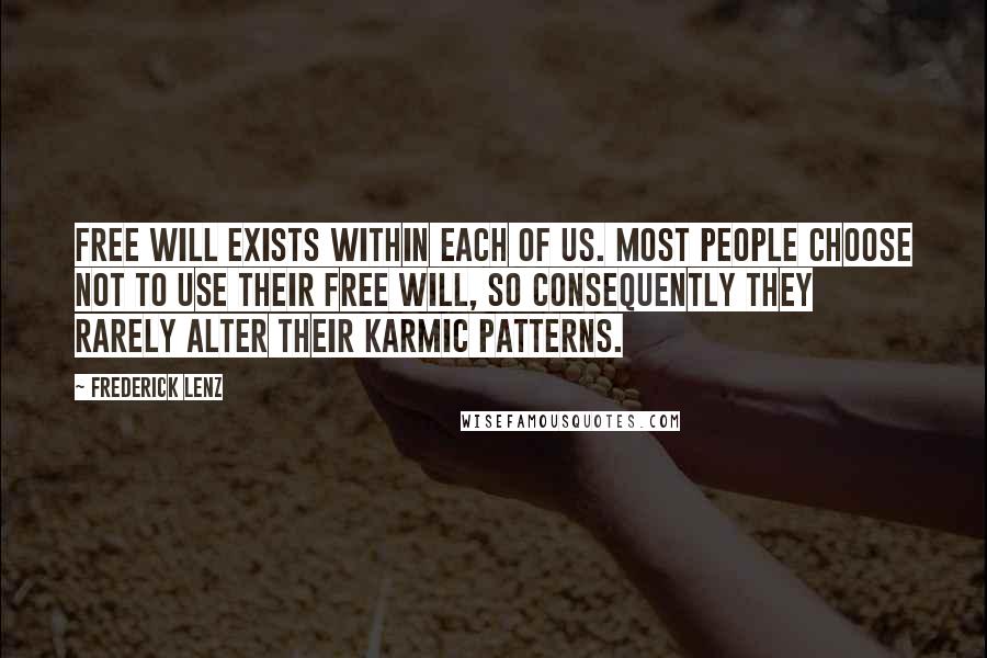 Frederick Lenz Quotes: Free will exists within each of us. Most people choose not to use their free will, so consequently they rarely alter their karmic patterns.