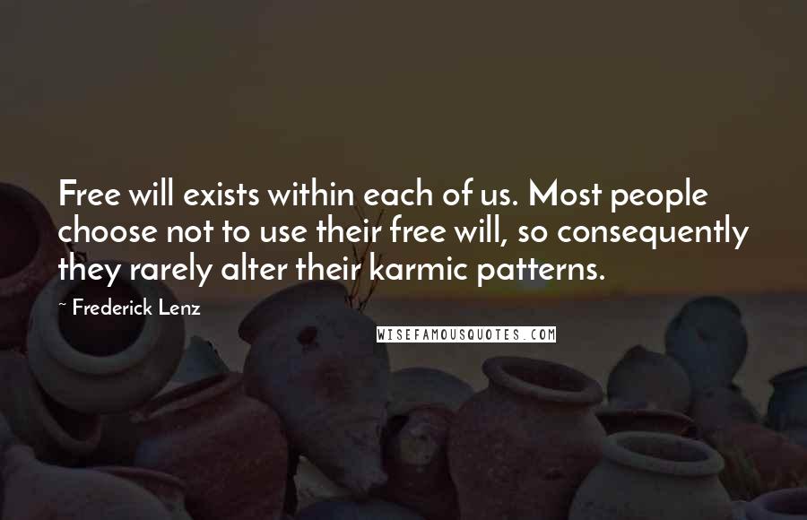Frederick Lenz Quotes: Free will exists within each of us. Most people choose not to use their free will, so consequently they rarely alter their karmic patterns.