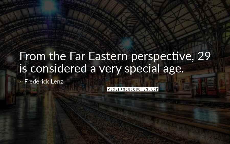 Frederick Lenz Quotes: From the Far Eastern perspective, 29 is considered a very special age.