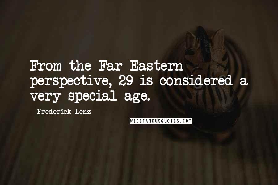 Frederick Lenz Quotes: From the Far Eastern perspective, 29 is considered a very special age.