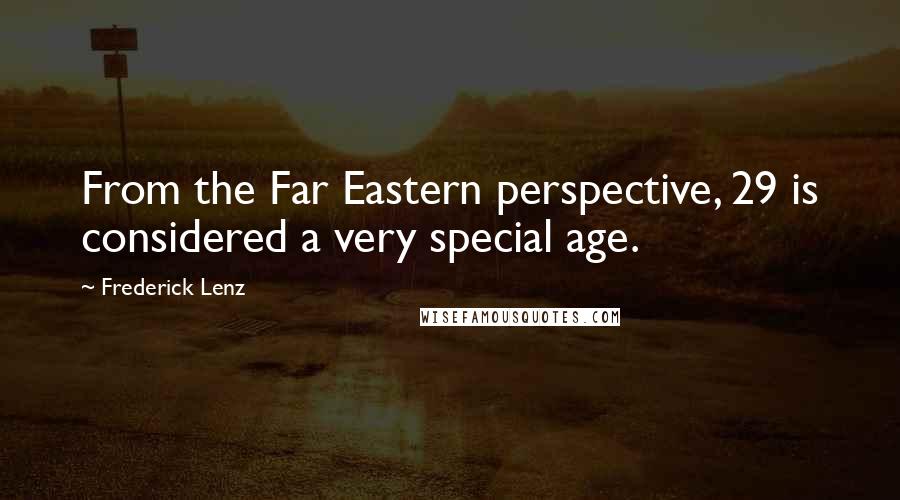 Frederick Lenz Quotes: From the Far Eastern perspective, 29 is considered a very special age.