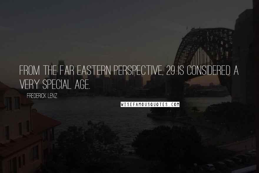 Frederick Lenz Quotes: From the Far Eastern perspective, 29 is considered a very special age.