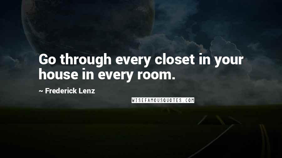 Frederick Lenz Quotes: Go through every closet in your house in every room.