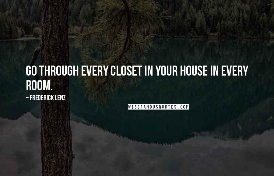 Frederick Lenz Quotes: Go through every closet in your house in every room.