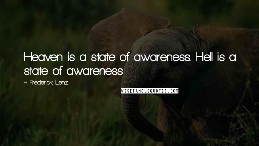 Frederick Lenz Quotes: Heaven is a state of awareness. Hell is a state of awareness.