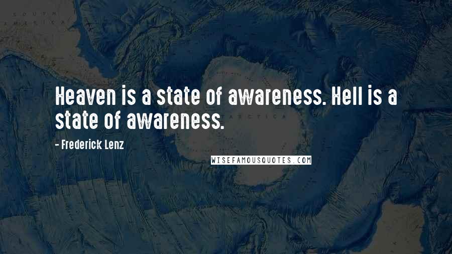 Frederick Lenz Quotes: Heaven is a state of awareness. Hell is a state of awareness.