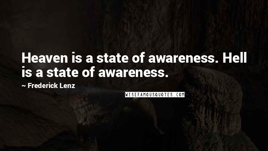 Frederick Lenz Quotes: Heaven is a state of awareness. Hell is a state of awareness.