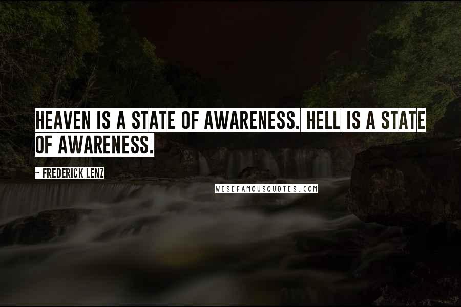 Frederick Lenz Quotes: Heaven is a state of awareness. Hell is a state of awareness.