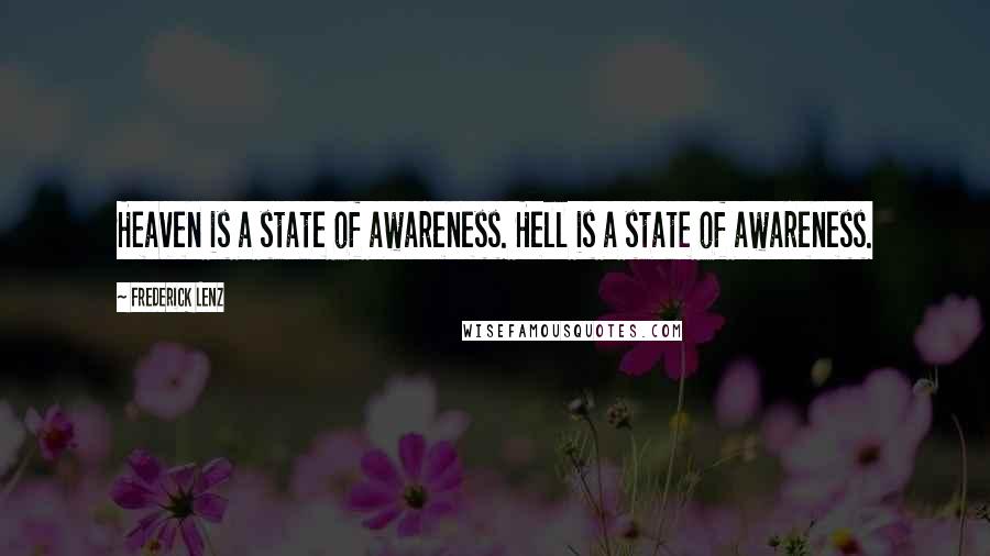 Frederick Lenz Quotes: Heaven is a state of awareness. Hell is a state of awareness.