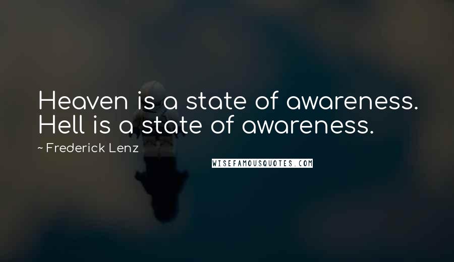 Frederick Lenz Quotes: Heaven is a state of awareness. Hell is a state of awareness.