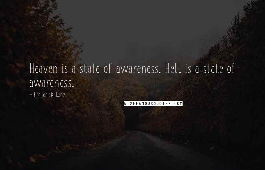 Frederick Lenz Quotes: Heaven is a state of awareness. Hell is a state of awareness.