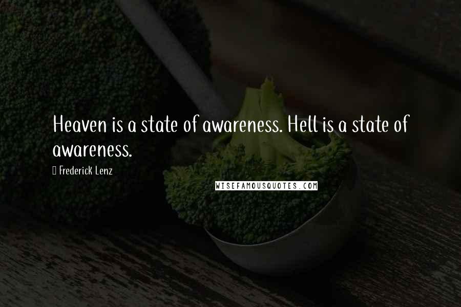 Frederick Lenz Quotes: Heaven is a state of awareness. Hell is a state of awareness.