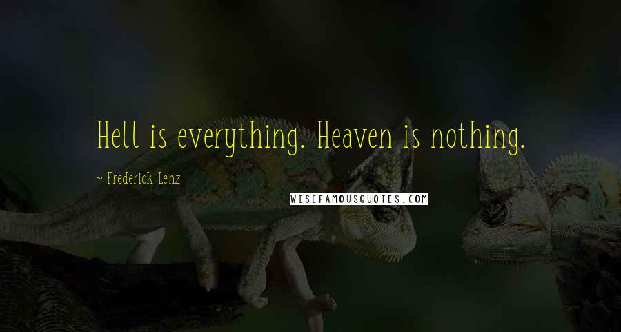 Frederick Lenz Quotes: Hell is everything. Heaven is nothing.