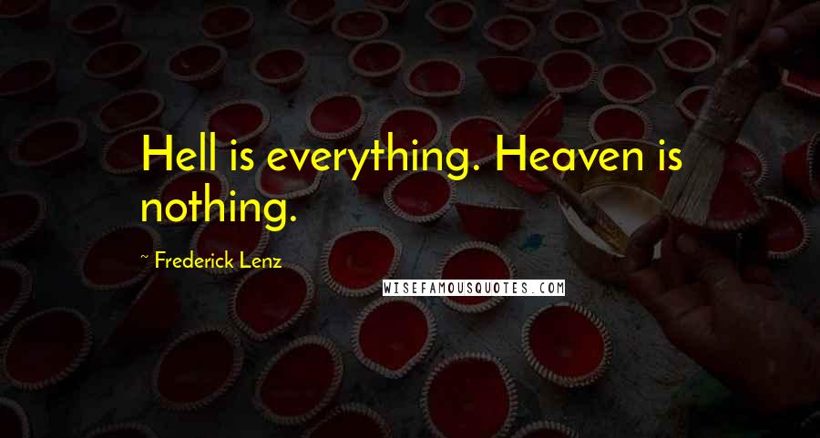 Frederick Lenz Quotes: Hell is everything. Heaven is nothing.