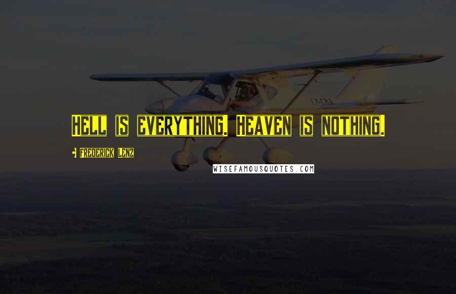 Frederick Lenz Quotes: Hell is everything. Heaven is nothing.