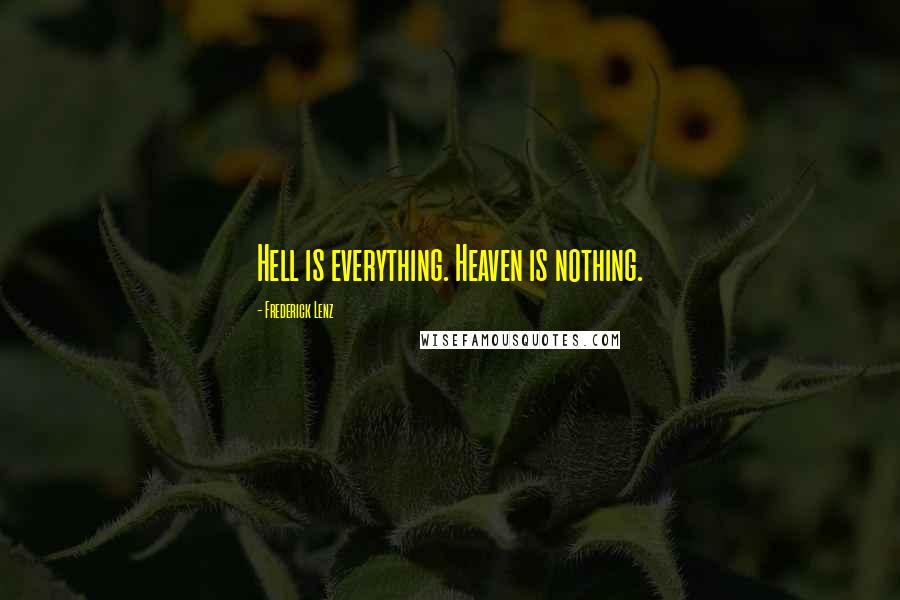 Frederick Lenz Quotes: Hell is everything. Heaven is nothing.
