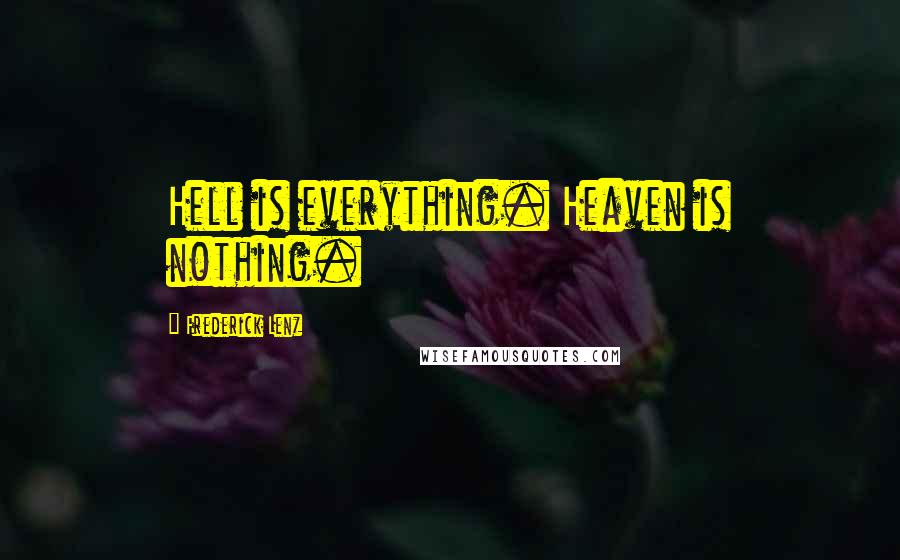 Frederick Lenz Quotes: Hell is everything. Heaven is nothing.