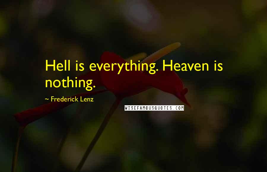 Frederick Lenz Quotes: Hell is everything. Heaven is nothing.