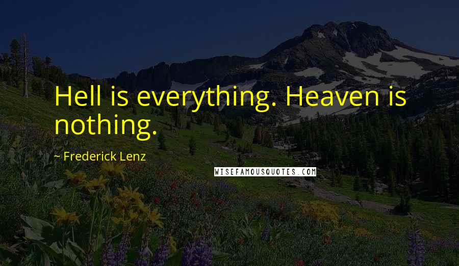 Frederick Lenz Quotes: Hell is everything. Heaven is nothing.