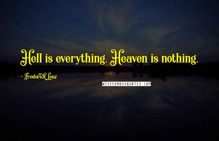 Frederick Lenz Quotes: Hell is everything. Heaven is nothing.