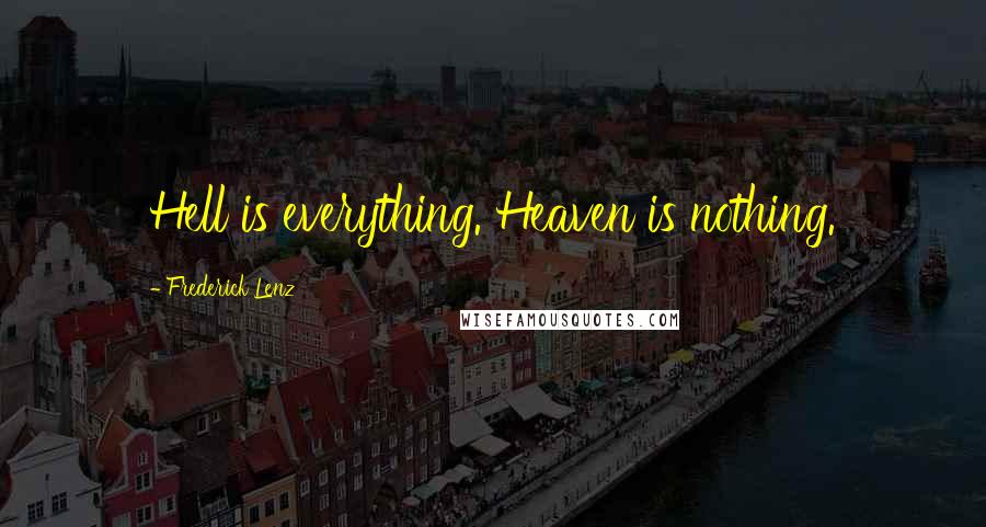 Frederick Lenz Quotes: Hell is everything. Heaven is nothing.