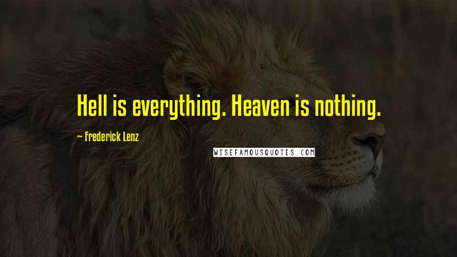 Frederick Lenz Quotes: Hell is everything. Heaven is nothing.