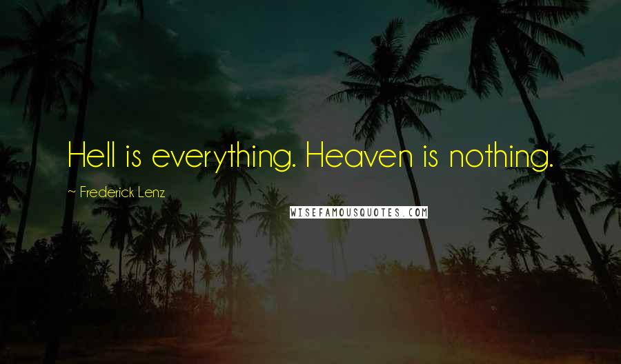 Frederick Lenz Quotes: Hell is everything. Heaven is nothing.