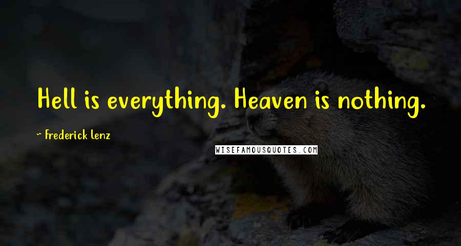 Frederick Lenz Quotes: Hell is everything. Heaven is nothing.