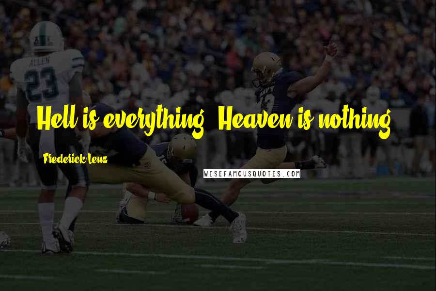 Frederick Lenz Quotes: Hell is everything. Heaven is nothing.
