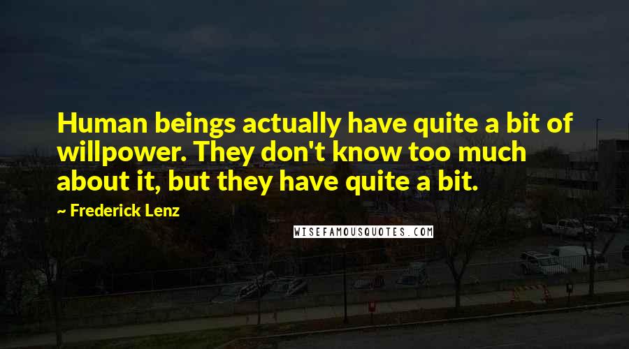Frederick Lenz Quotes: Human beings actually have quite a bit of willpower. They don't know too much about it, but they have quite a bit.