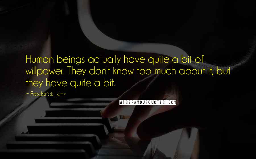 Frederick Lenz Quotes: Human beings actually have quite a bit of willpower. They don't know too much about it, but they have quite a bit.