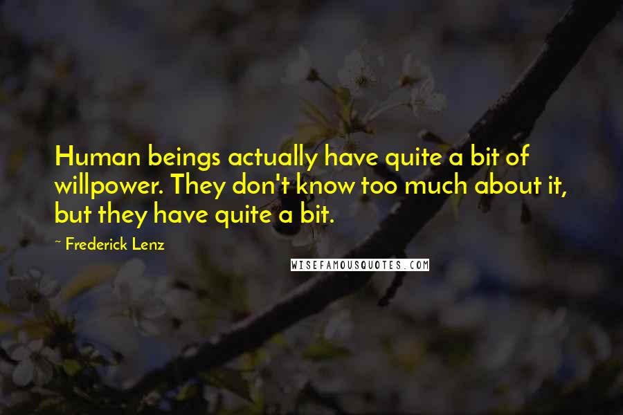 Frederick Lenz Quotes: Human beings actually have quite a bit of willpower. They don't know too much about it, but they have quite a bit.