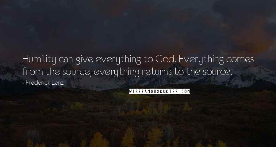 Frederick Lenz Quotes: Humility can give everything to God. Everything comes from the source, everything returns to the source.