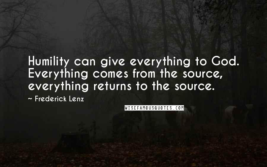 Frederick Lenz Quotes: Humility can give everything to God. Everything comes from the source, everything returns to the source.