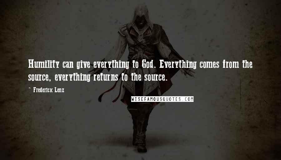 Frederick Lenz Quotes: Humility can give everything to God. Everything comes from the source, everything returns to the source.