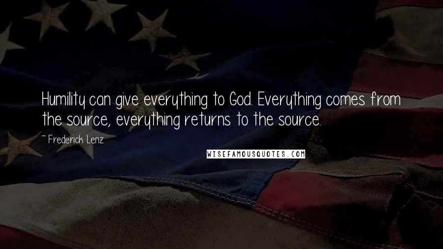 Frederick Lenz Quotes: Humility can give everything to God. Everything comes from the source, everything returns to the source.